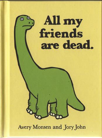 **All My Friends Are Dead (2010)** A dark comedic picture book about that showcases the downside of being everything from a carton of milk to a pot plant. This simplistic storybook is laugh-out-loud funny and is a fantastic primer for exploring the inevitable.