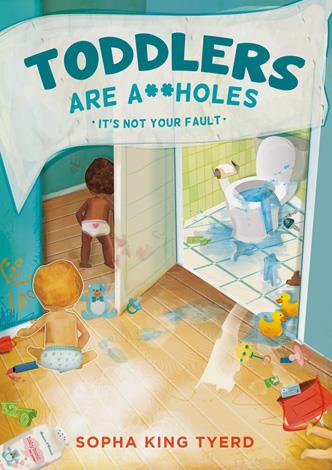 **Toddlers are A**holes: It’s Not Your Fault (2014)** A hysterical profanity laden handbook for parents that reminds them that while their child might be at their peak cuteness they also can also be shrieking, food throwing, unreasonable, irrational A-holes and mum and dad should never-ever-ever-EVER blame themselves.