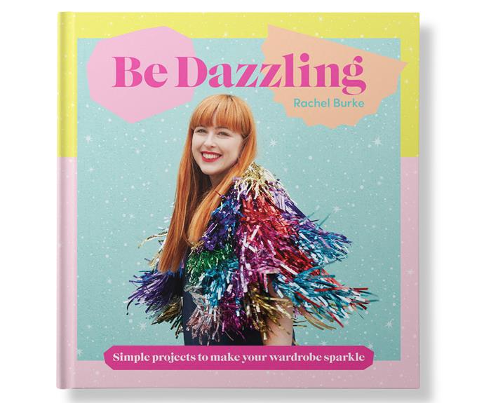 **Read me** *Be Dazzling: Simple Projects To Make Your Wardrobe Sparkle* ($19.99, Hardie Grant Books) is released on September 1.