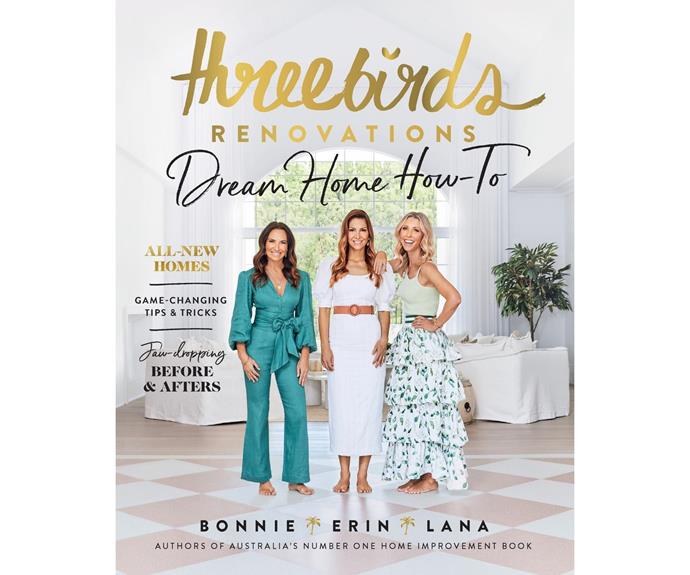 Images and text from Three Birds Renovations: *Dream Home How-To* by Bonnie Hindmarsh, Erin Cayless and Lana Taylor, Murdoch Books RRP $39.99.