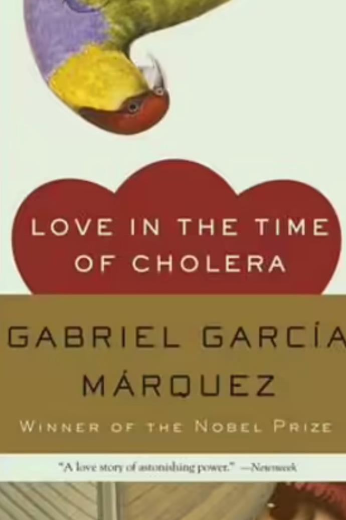 **Love in the Time of Cholera – Gabriel Garcia Marquez**
<br><br>
This work of magical realism is about Florentino Ariza and Fermina Daza, who fell deeply in love in their youth. However, Fermina chooses to marry a wealthy doctor, and Florentino is distraught. Over decades, he becomes a successful businessman and has 622 affairs until Fermina's husband dies, and he plans to declare his love again.
<br><br>
$33.75, [Booktopia.](https://www.booktopia.com.au/love-in-the-time-of-cholera-gabriel-garcia-marquez/book/9780307389732.html|target="_blank")